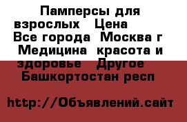 Памперсы для взрослых › Цена ­ 450 - Все города, Москва г. Медицина, красота и здоровье » Другое   . Башкортостан респ.